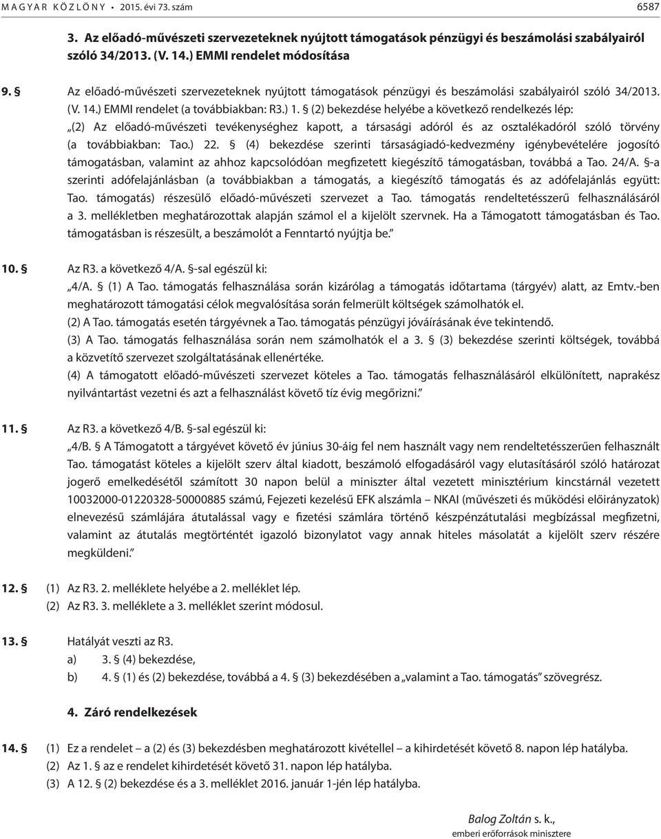 (2) bekezdése helyébe a következő rendelkezés lép: (2) Az előadó-művészeti tevékenységhez kapott, a társasági adóról és az osztalékadóról szóló törvény (a továbbiakban: Tao.) 22.