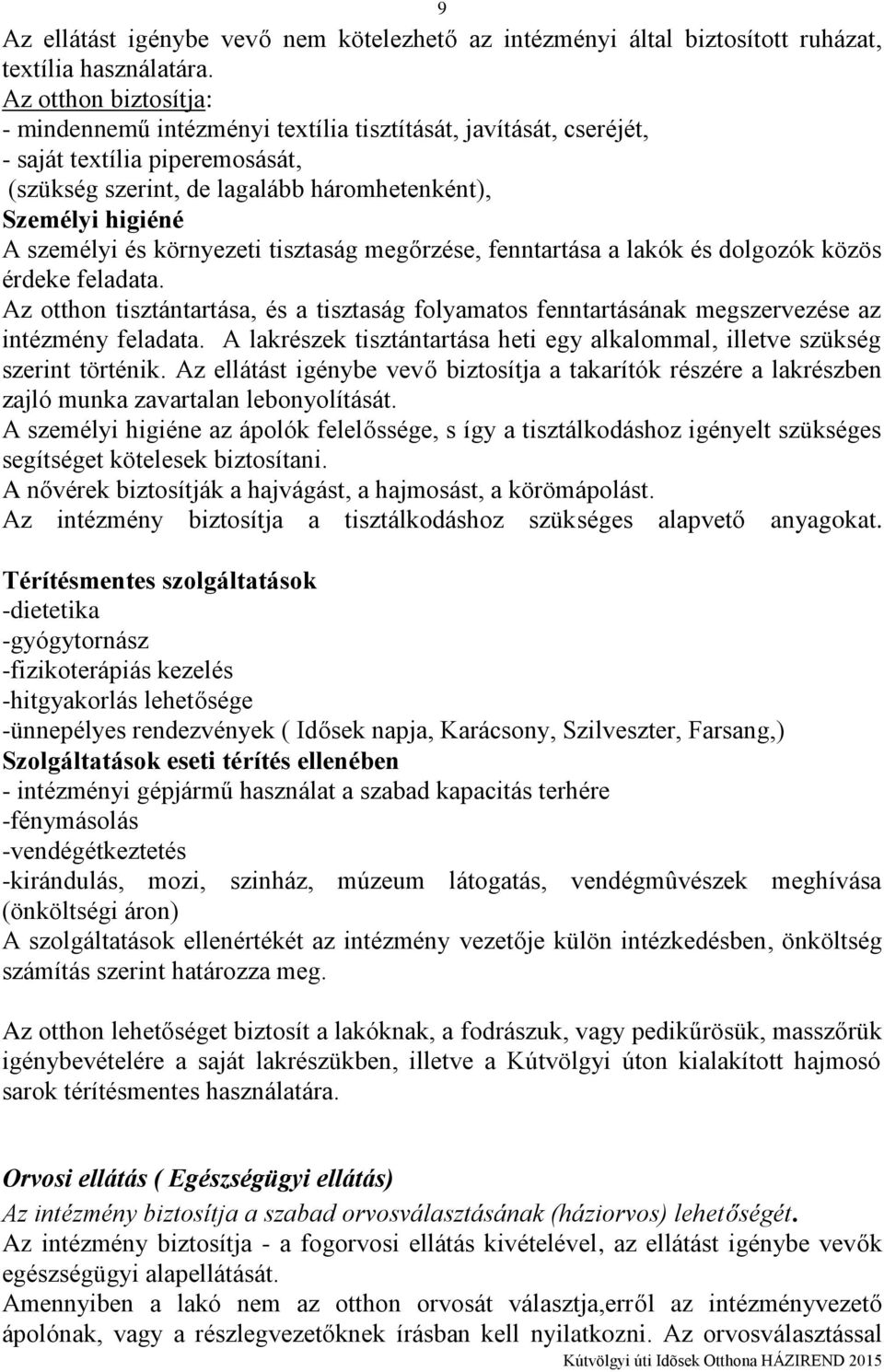 környezeti tisztaság megőrzése, fenntartása a lakók és dolgozók közös érdeke feladata. Az otthon tisztántartása, és a tisztaság folyamatos fenntartásának megszervezése az intézmény feladata.