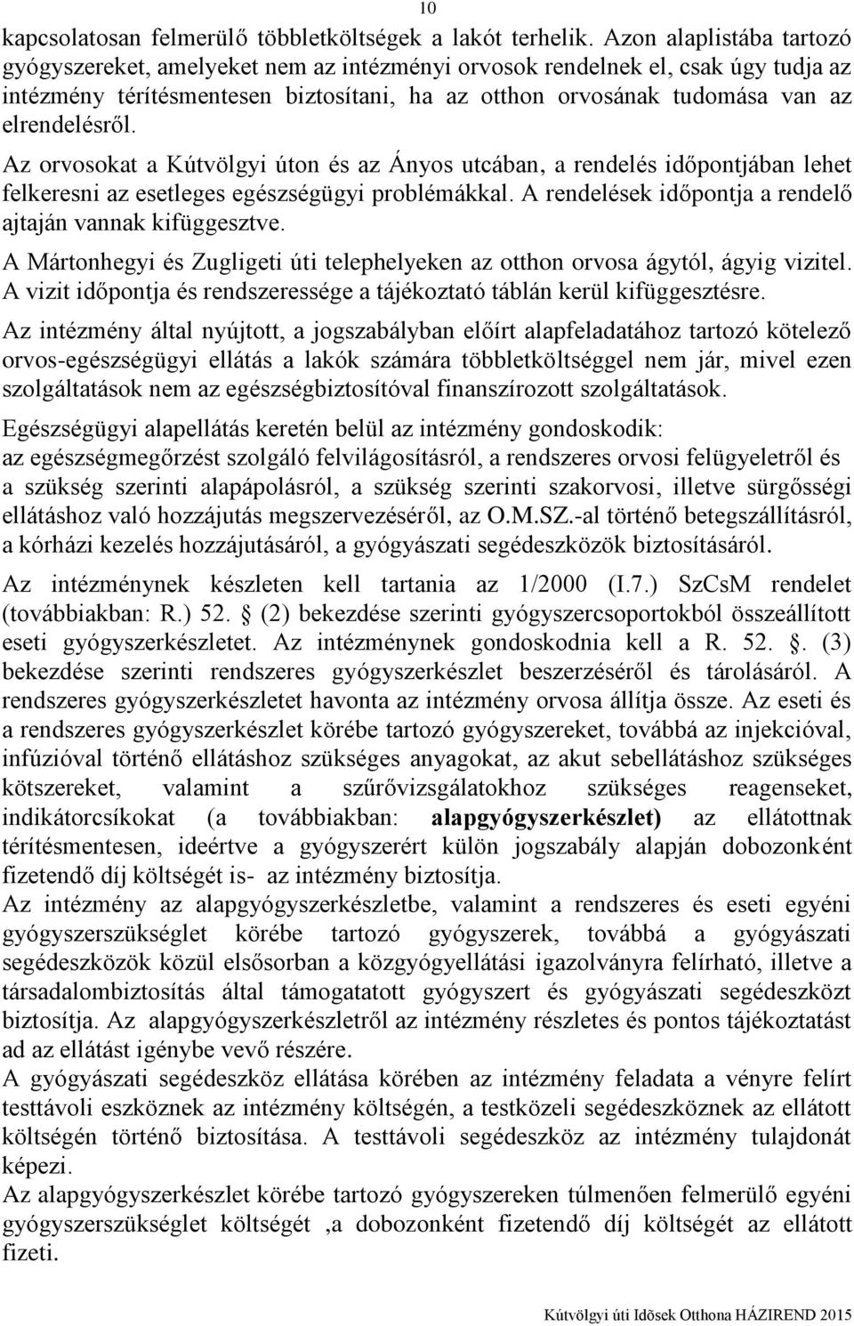 Az orvosokat a Kútvölgyi úton és az Ányos utcában, a rendelés időpontjában lehet felkeresni az esetleges egészségügyi problémákkal. A rendelések időpontja a rendelő ajtaján vannak kifüggesztve.