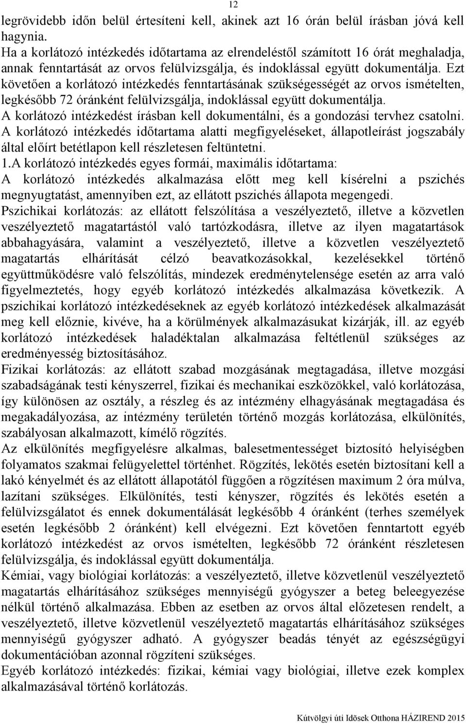 Ezt követően a korlátozó intézkedés fenntartásának szükségességét az orvos ismételten, legkésőbb 72 óránként felülvizsgálja, indoklással együtt dokumentálja.