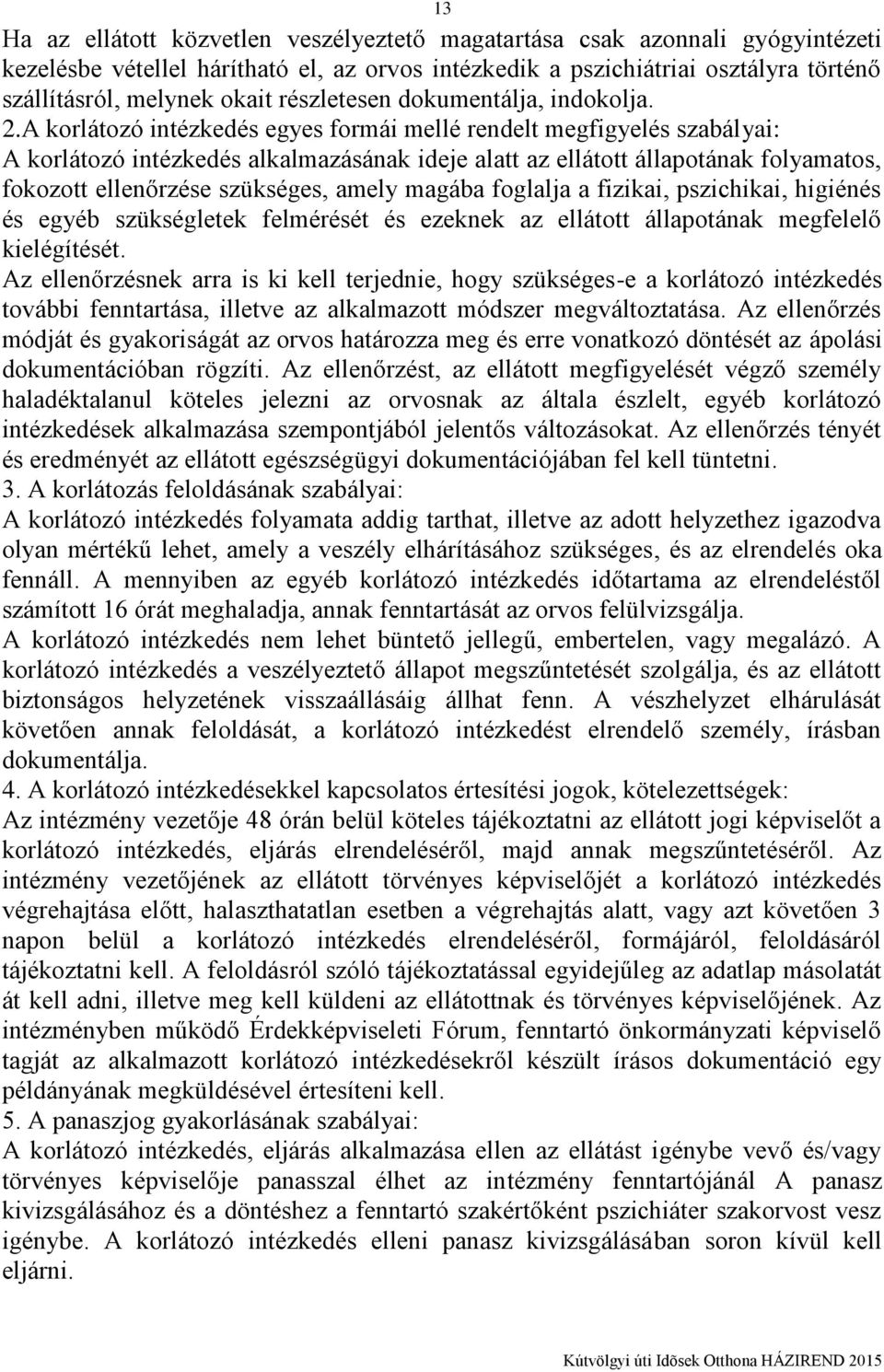 A korlátozó intézkedés egyes formái mellé rendelt megfigyelés szabályai: A korlátozó intézkedés alkalmazásának ideje alatt az ellátott állapotának folyamatos, fokozott ellenőrzése szükséges, amely