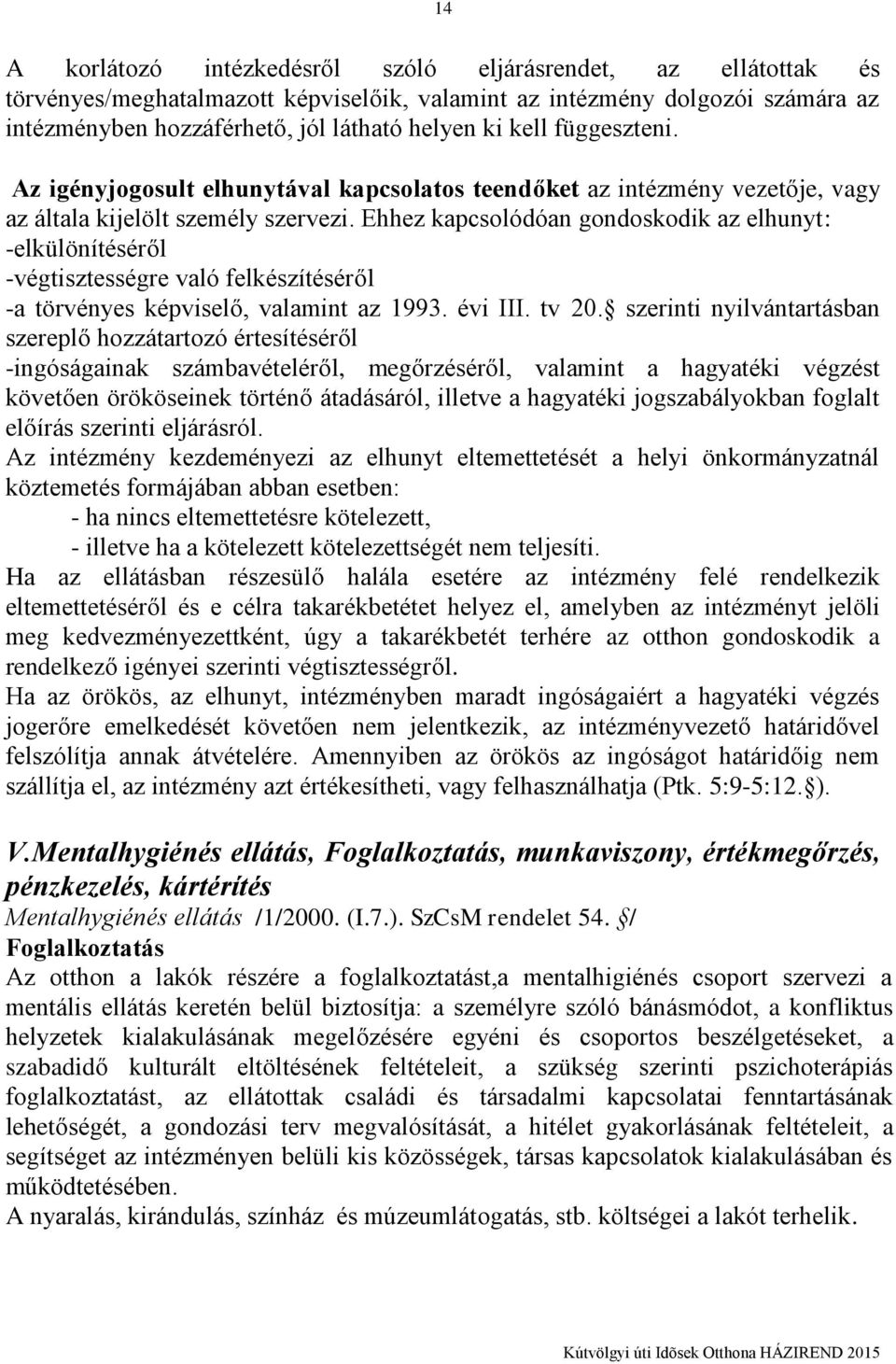 Ehhez kapcsolódóan gondoskodik az elhunyt: -elkülönítéséről -végtisztességre való felkészítéséről -a törvényes képviselő, valamint az 1993. évi III. tv 20.