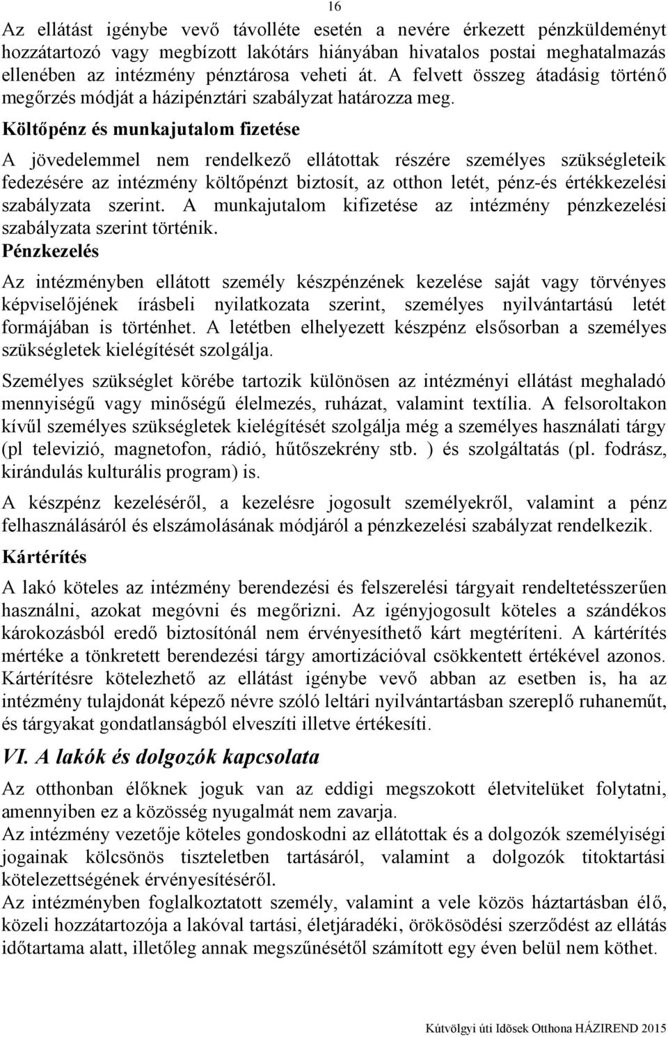 Költőpénz és munkajutalom fizetése A jövedelemmel nem rendelkező ellátottak részére személyes szükségleteik fedezésére az intézmény költőpénzt biztosít, az otthon letét, pénz-és értékkezelési