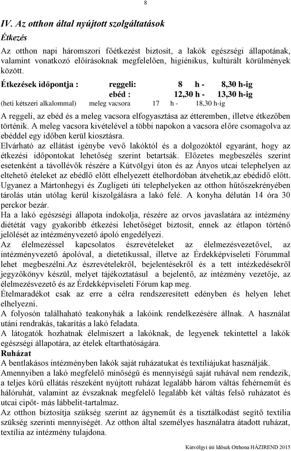 Étkezések időpontja : reggeli: 8 h - 8,30 h-ig ebéd : 12,30 h - 13,30 h-ig (heti kétszeri alkalommal) meleg vacsora 17 h - 18,30 h-ig A reggeli, az ebéd és a meleg vacsora elfogyasztása az