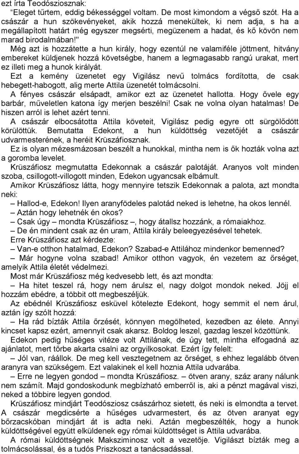 " Még azt is hozzátette a hun király, hogy ezentúl ne valamiféle jöttment, hitvány embereket küldjenek hozzá követségbe, hanem a legmagasabb rangú urakat, mert ez illeti meg a hunok királyát.