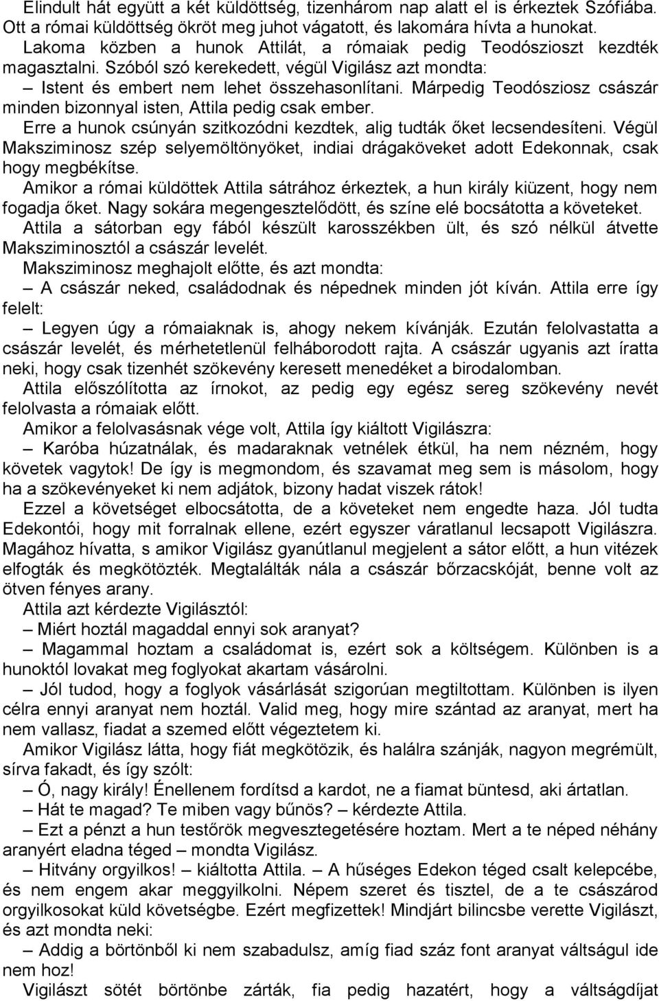 Márpedig Teodósziosz császár minden bizonnyal isten, Attila pedig csak ember. Erre a hunok csúnyán szitkozódni kezdtek, alig tudták őket lecsendesíteni.