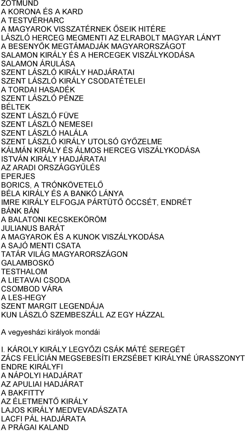 SZENT LÁSZLÓ KIRÁLY UTOLSÓ GYŐZELME KÁLMÁN KIRÁLY ÉS ÁLMOS HERCEG VISZÁLYKODÁSA ISTVÁN KIRÁLY HADJÁRATAI AZ ARADI ORSZÁGGYŰLÉS EPERJES BORICS, A TRÓNKÖVETELŐ BÉLA KIRÁLY ÉS A BANKÓ LÁNYA IMRE KIRÁLY