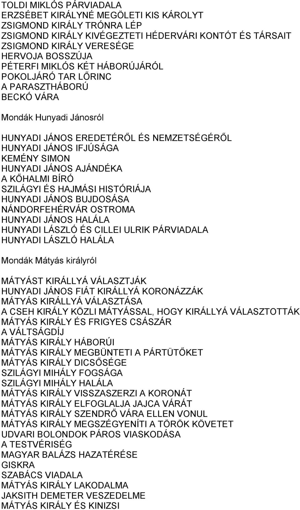 KŐHALMI BÍRÓ SZILÁGYI ÉS HAJMÁSI HISTÓRIÁJA HUNYADI JÁNOS BUJDOSÁSA NÁNDORFEHÉRVÁR OSTROMA HUNYADI JÁNOS HALÁLA HUNYADI LÁSZLÓ ÉS CILLEI ULRIK PÁRVIADALA HUNYADI LÁSZLÓ HALÁLA Mondák Mátyás királyról