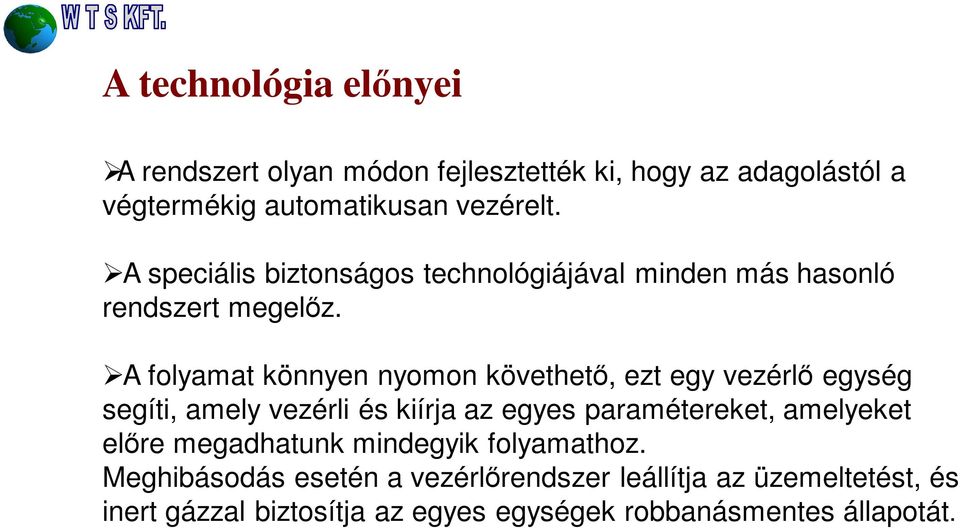 A folyamat könnyen nyomon követhető, ezt egy vezérlő egység segíti, amely vezérli és kiírja az egyes paramétereket, amelyeket