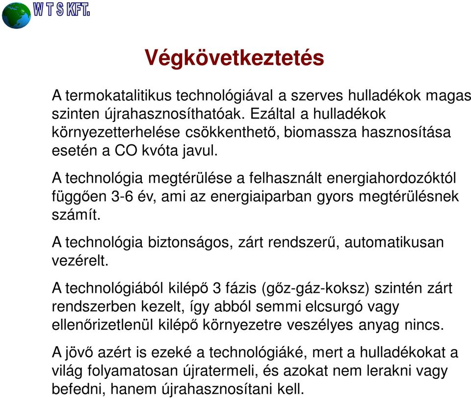 A technológia megtérülése a felhasznált energiahordozóktól függően 3-6 év, ami az energiaiparban gyors megtérülésnek számít.