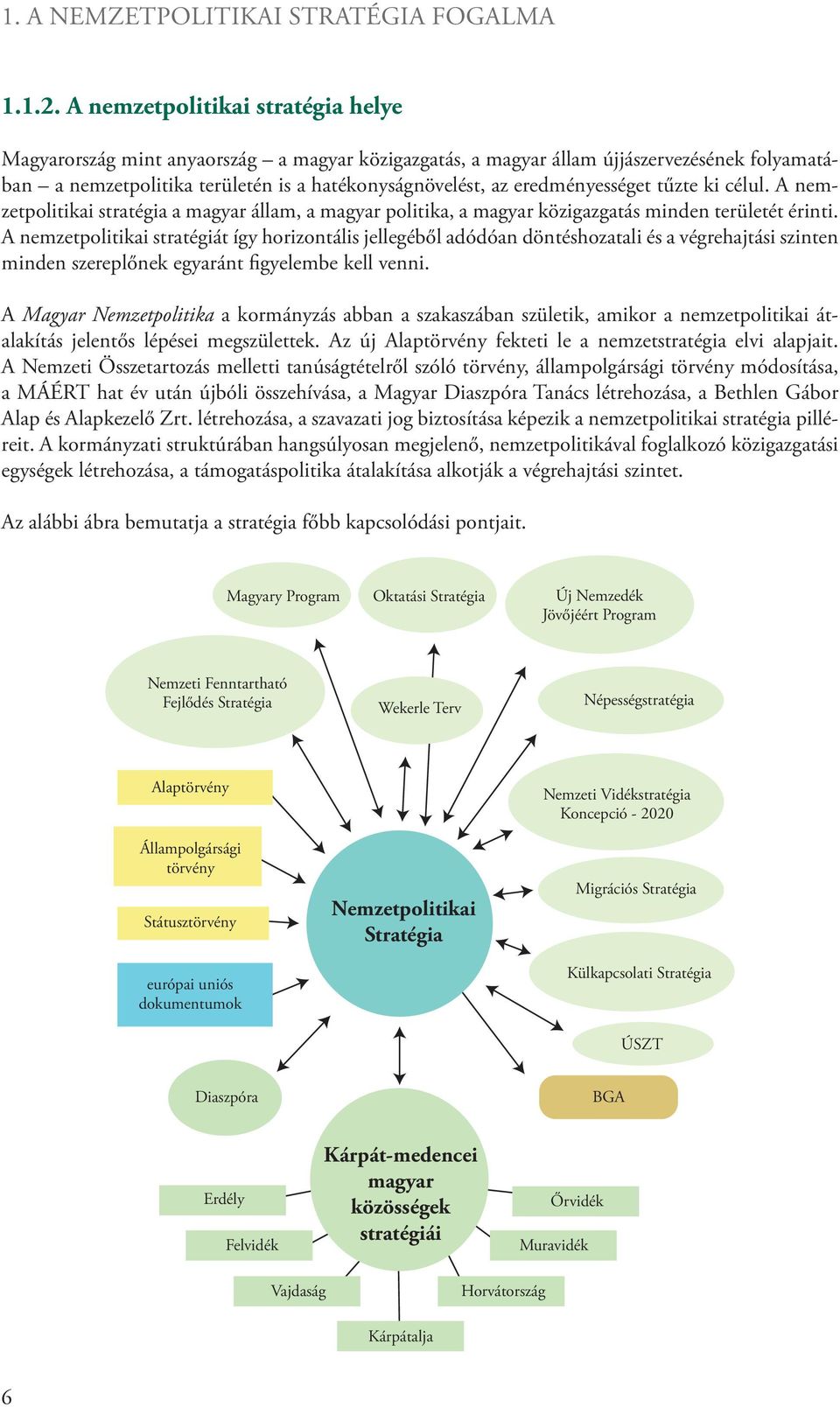 eredményességet tűzte ki célul. A nemzetpolitikai stratégia a magyar állam, a magyar politika, a magyar közigazgatás minden területét érinti.