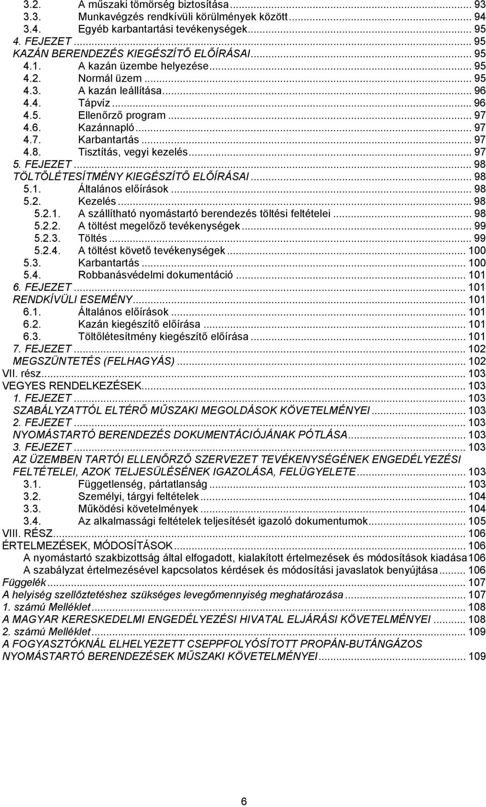 Tisztítás, vegyi kezelés... 97 5. FEJEZET... 98 TÖLTŐLÉTESÍTMÉNY KIEGÉSZÍTŐ ELŐÍRÁSAI... 98 5.1. Általános előírások... 98 5.2. Kezelés... 98 5.2.1. A szállítható nyomástartó berendezés töltési feltételei.