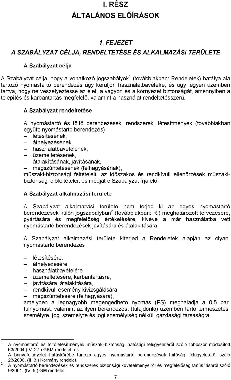 berendezés úgy kerüljön használatbavételre, és úgy legyen üzemben tartva, hogy ne veszélyeztesse az élet, a vagyon és a környezet biztonságát, amennyiben a telepítés és karbantartás megfelelő,
