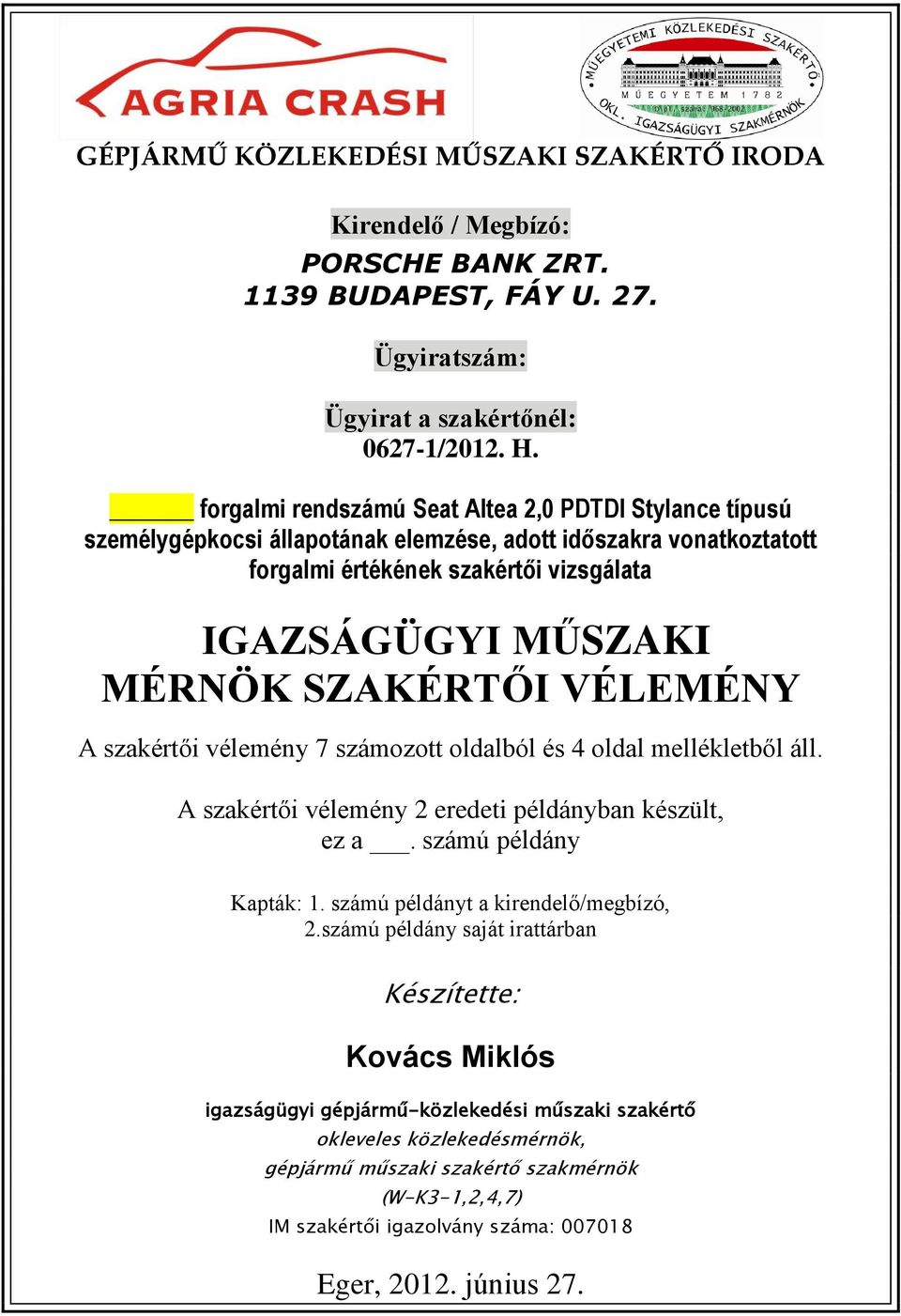 SZAKÉRTŐI VÉLEMÉNY A szakértői vélemény 7 számozott oldalból és 4 oldal mellékletből áll. A szakértői vélemény 2 eredeti példányban készült, ez a. számú példány Kapták: 1.