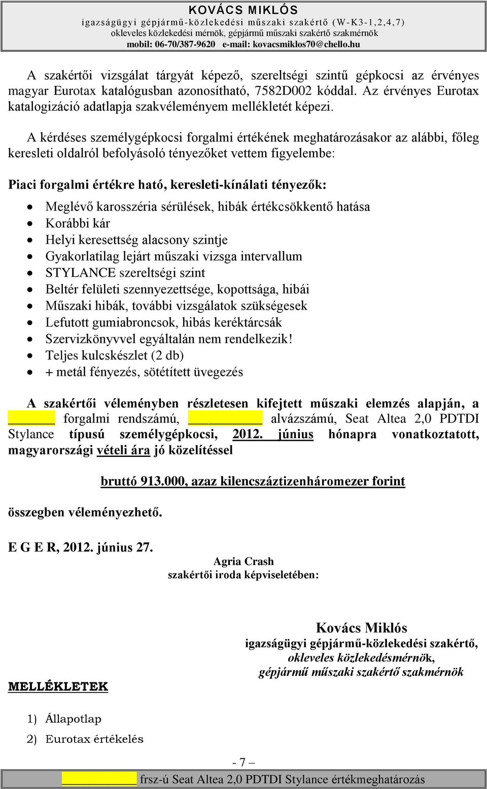 A kérdéses személygépkocsi forgalmi értékének meghatározásakor az alábbi, főleg keresleti oldalról befolyásoló tényezőket vettem figyelembe: Piaci forgalmi értékre ható, keresleti-kínálati tényezők: