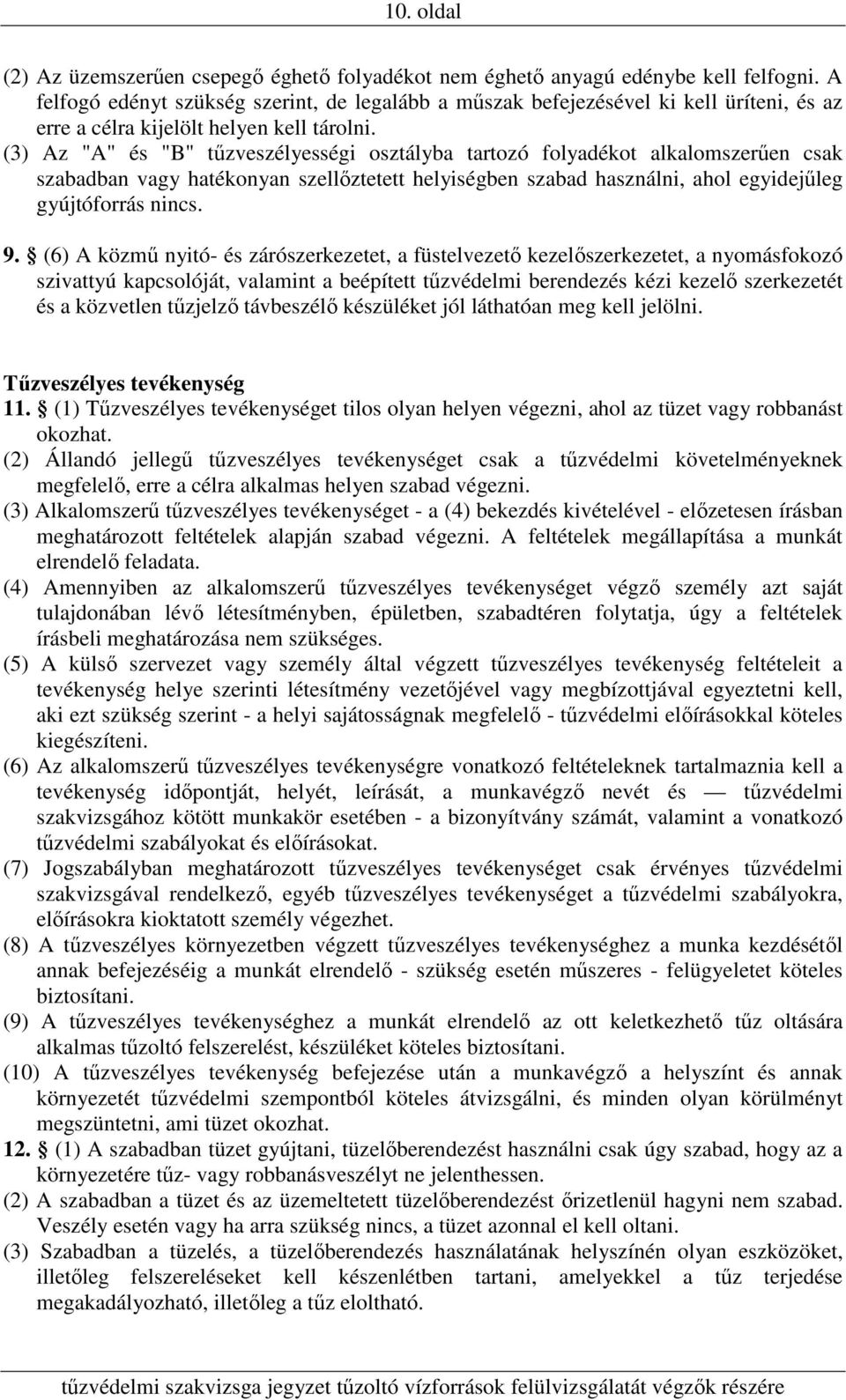 (3) Az "A" és "B" tűzveszélyességi osztályba tartozó folyadékot alkalomszerűen csak szabadban vagy hatékonyan szellőztetett helyiségben szabad használni, ahol egyidejűleg gyújtóforrás nincs. 9.