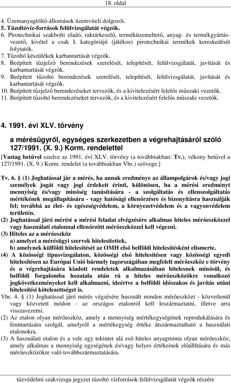 Tűzoltó készülékek karbantartását végzők. 8. Beépített tűzjelző berendezések szerelését, telepítését, felülvizsgálatát, javítását és karbantartását végzők. 9.