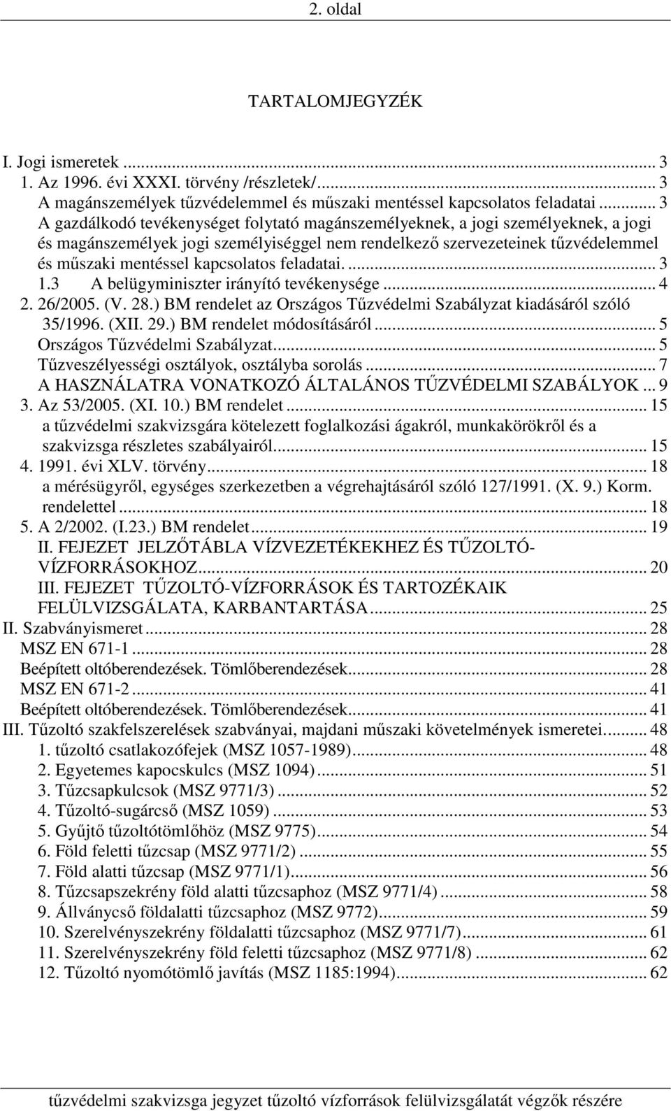 kapcsolatos feladatai.... 3 1.3 A belügyminiszter irányító tevékenysége... 4 2. 26/2005. (V. 28.) BM rendelet az Országos Tűzvédelmi Szabályzat kiadásáról szóló 35/1996. (XII. 29.