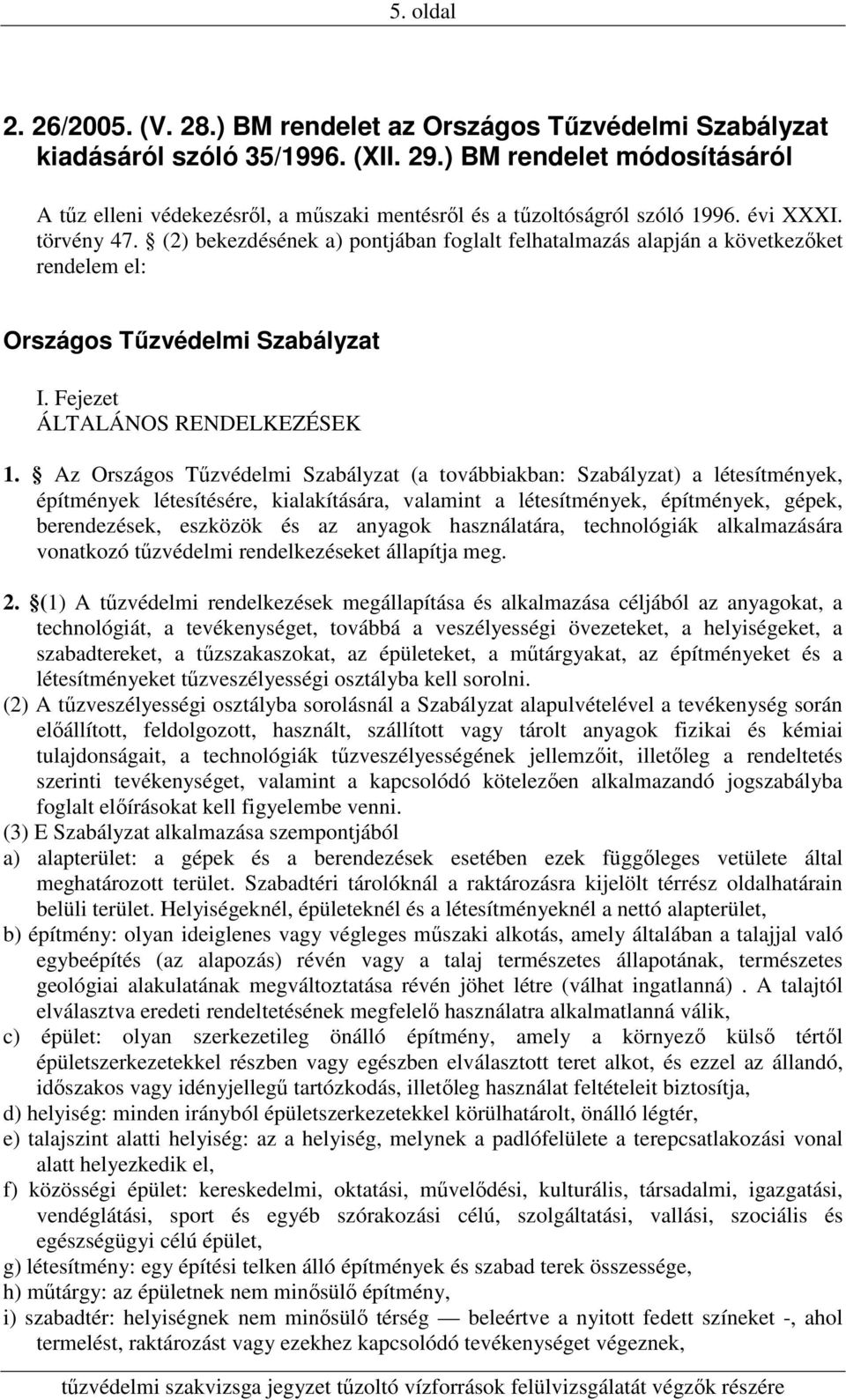 (2) bekezdésének a) pontjában foglalt felhatalmazás alapján a következőket rendelem el: Országos Tűzvédelmi Szabályzat I. Fejezet ÁLTALÁNOS RENDELKEZÉSEK 1.