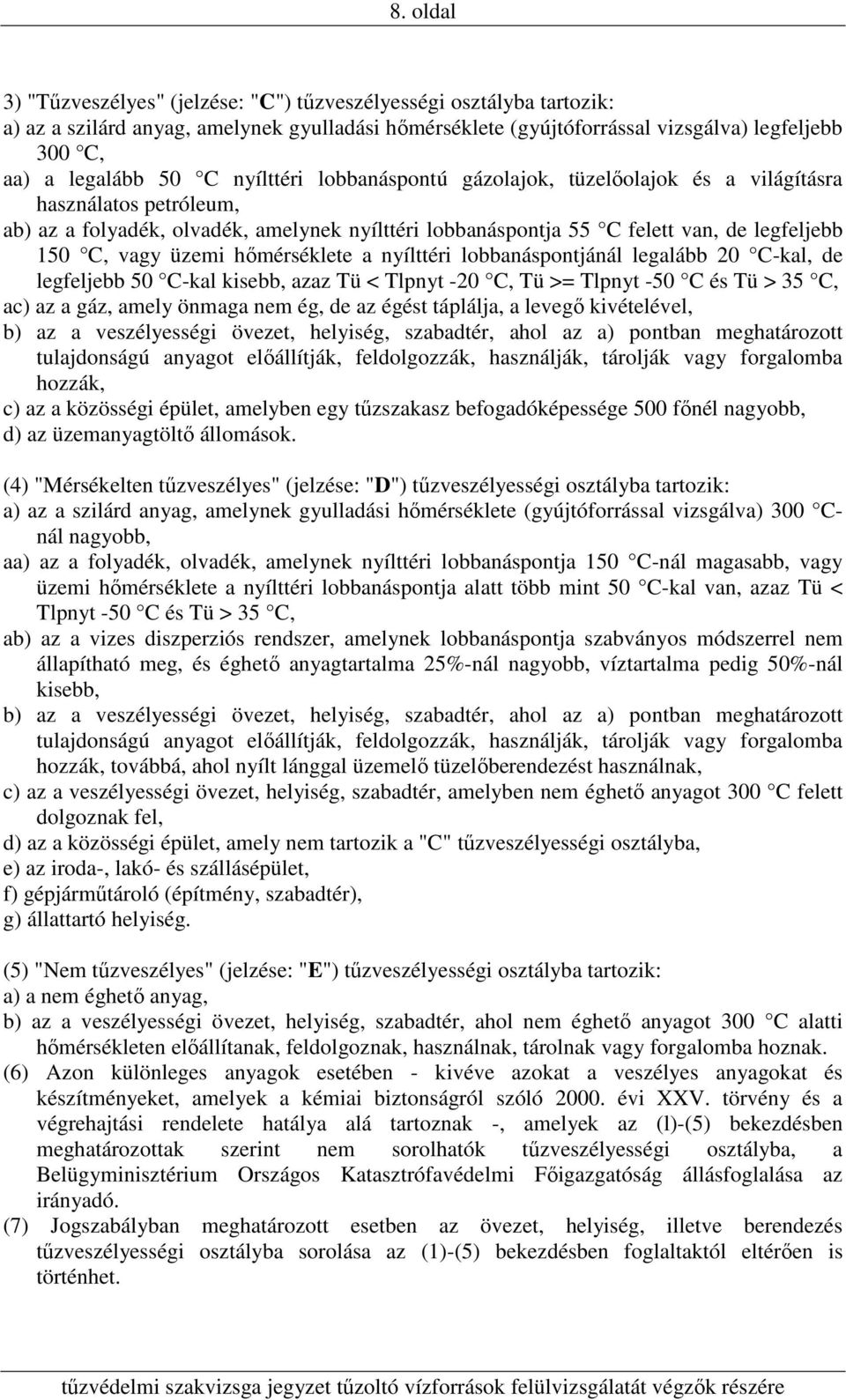 üzemi hőmérséklete a nyílttéri lobbanáspontjánál legalább 20 C-kal, de legfeljebb 50 C-kal kisebb, azaz Tü < Tlpnyt -20 C, Tü >= Tlpnyt -50 C és Tü > 35 C, ac) az a gáz, amely önmaga nem ég, de az