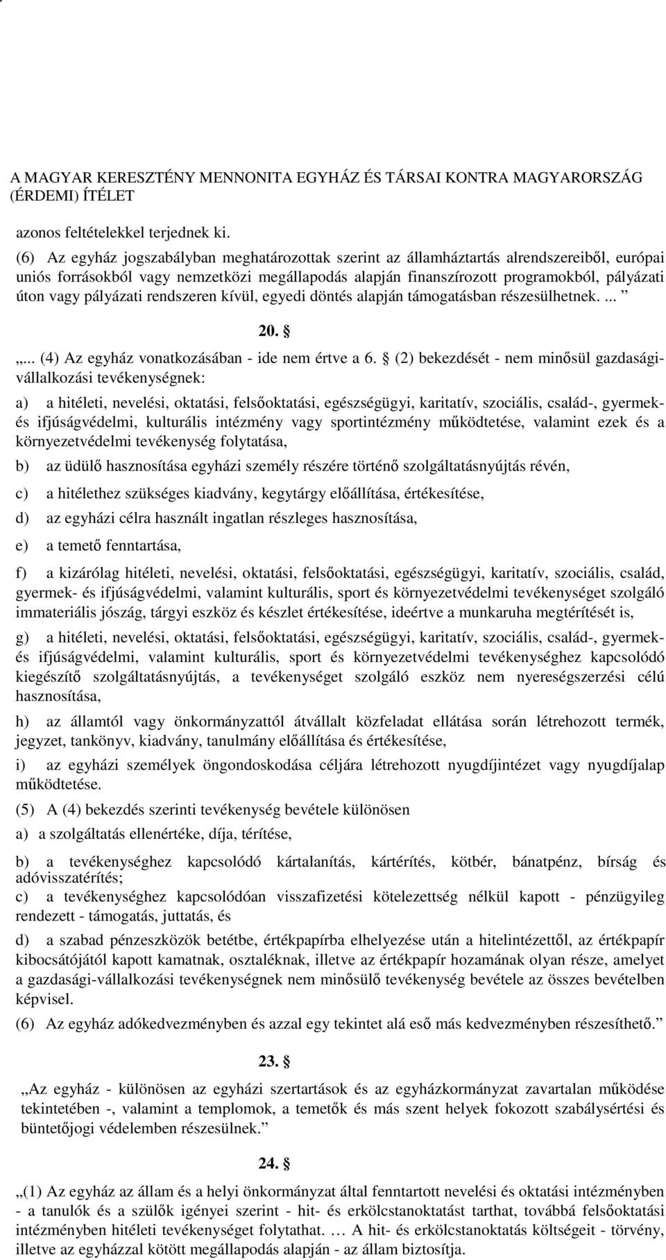 pályázati rendszeren kívül, egyedi döntés alapján támogatásban részesülhetnek.... 20.... (4) Az egyház vonatkozásában - ide nem értve a 6.