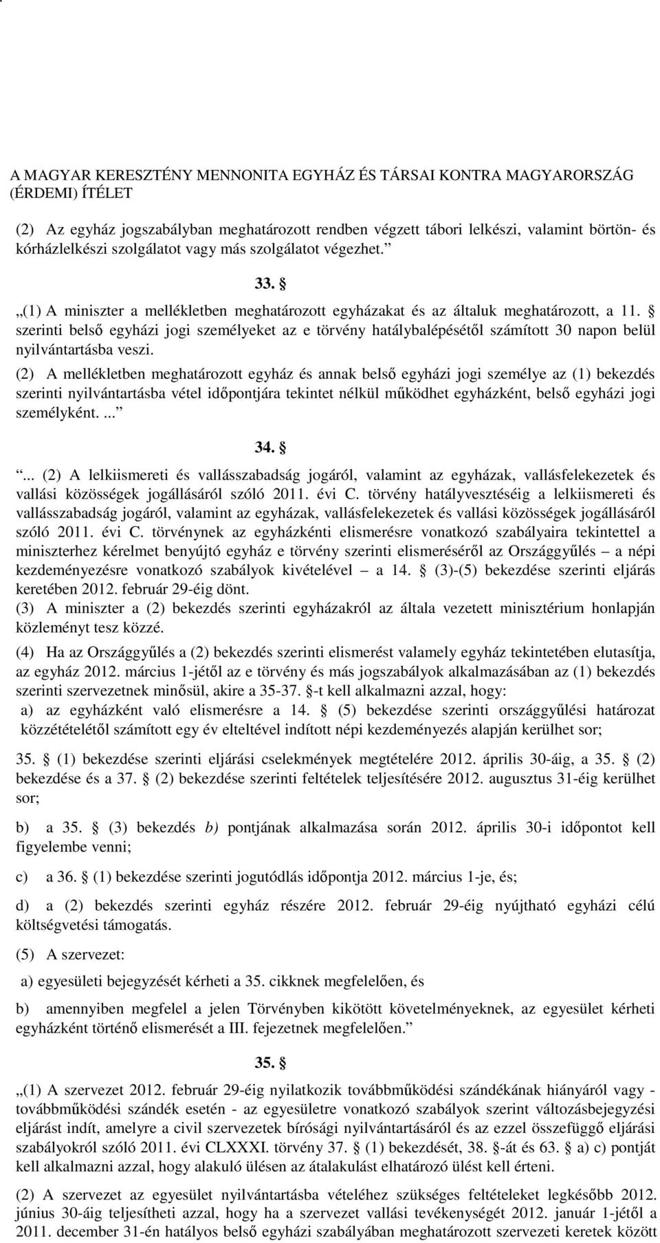 szerinti belső egyházi jogi személyeket az e törvény hatálybalépésétől számított 30 napon belül nyilvántartásba veszi.