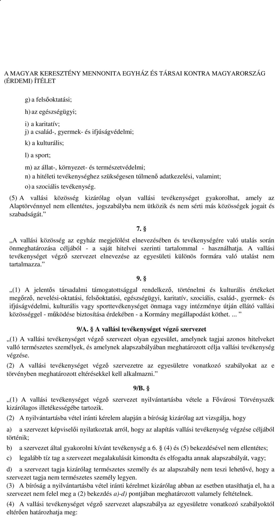 (5) A vallási közösség kizárólag olyan vallási tevékenységet gyakorolhat, amely az Alaptörvénnyel nem ellentétes, jogszabályba nem ütközik és nem sérti más közösségek jogait és szabadságát. 7.