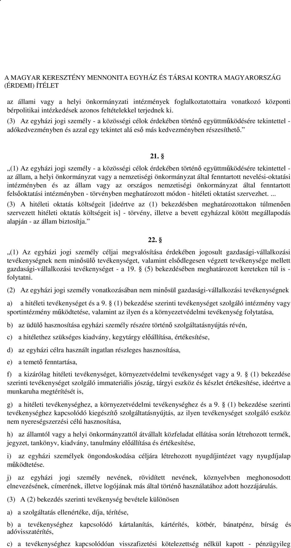 (1) Az egyházi jogi személy - a közösségi célok érdekében történő együttműködésére tekintettel - az állam, a helyi önkormányzat vagy a nemzetiségi önkormányzat által fenntartott nevelési-oktatási
