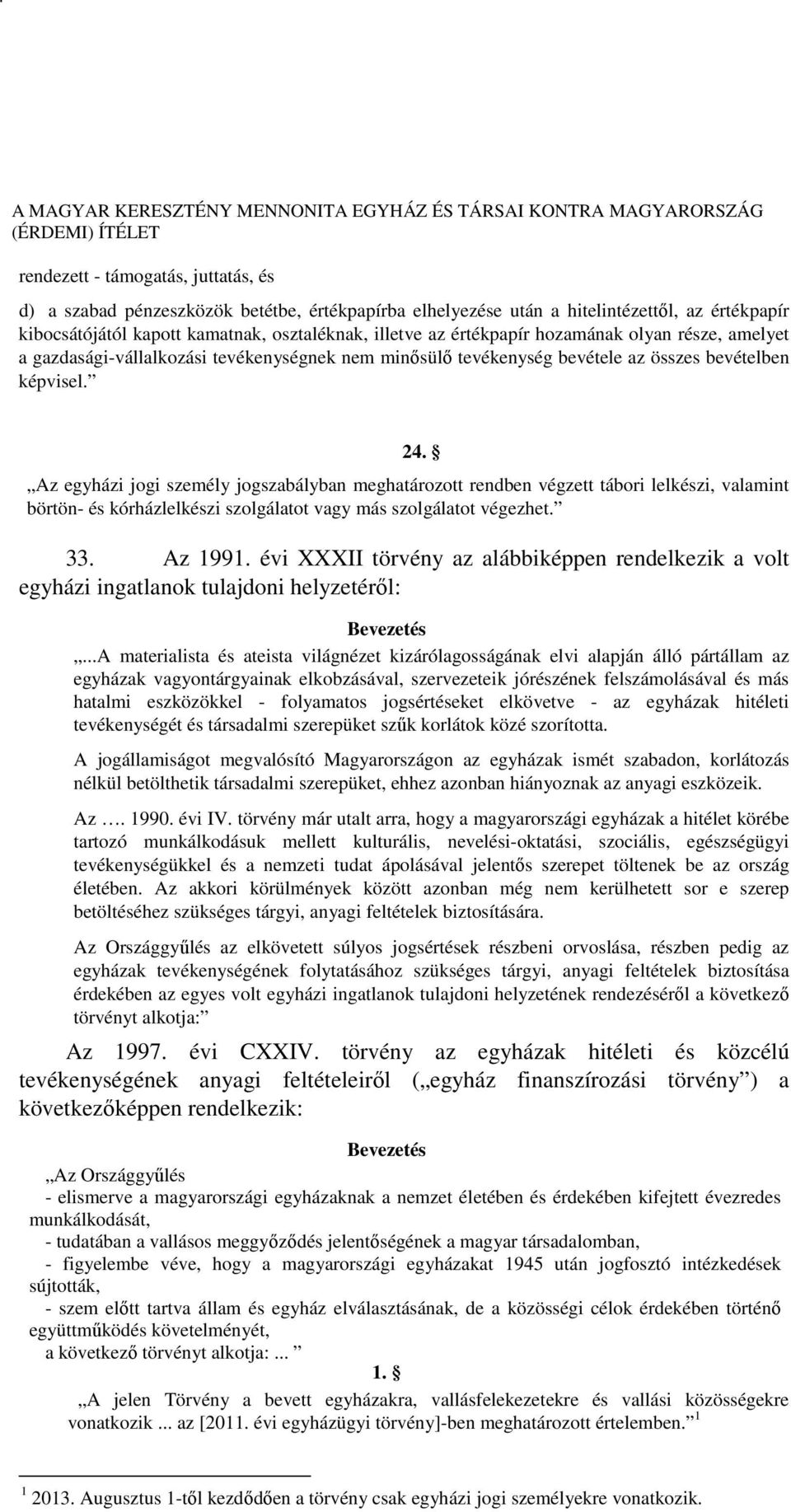 Az egyházi jogi személy jogszabályban meghatározott rendben végzett tábori lelkészi, valamint börtön- és kórházlelkészi szolgálatot vagy más szolgálatot végezhet. 33. Az 1991.