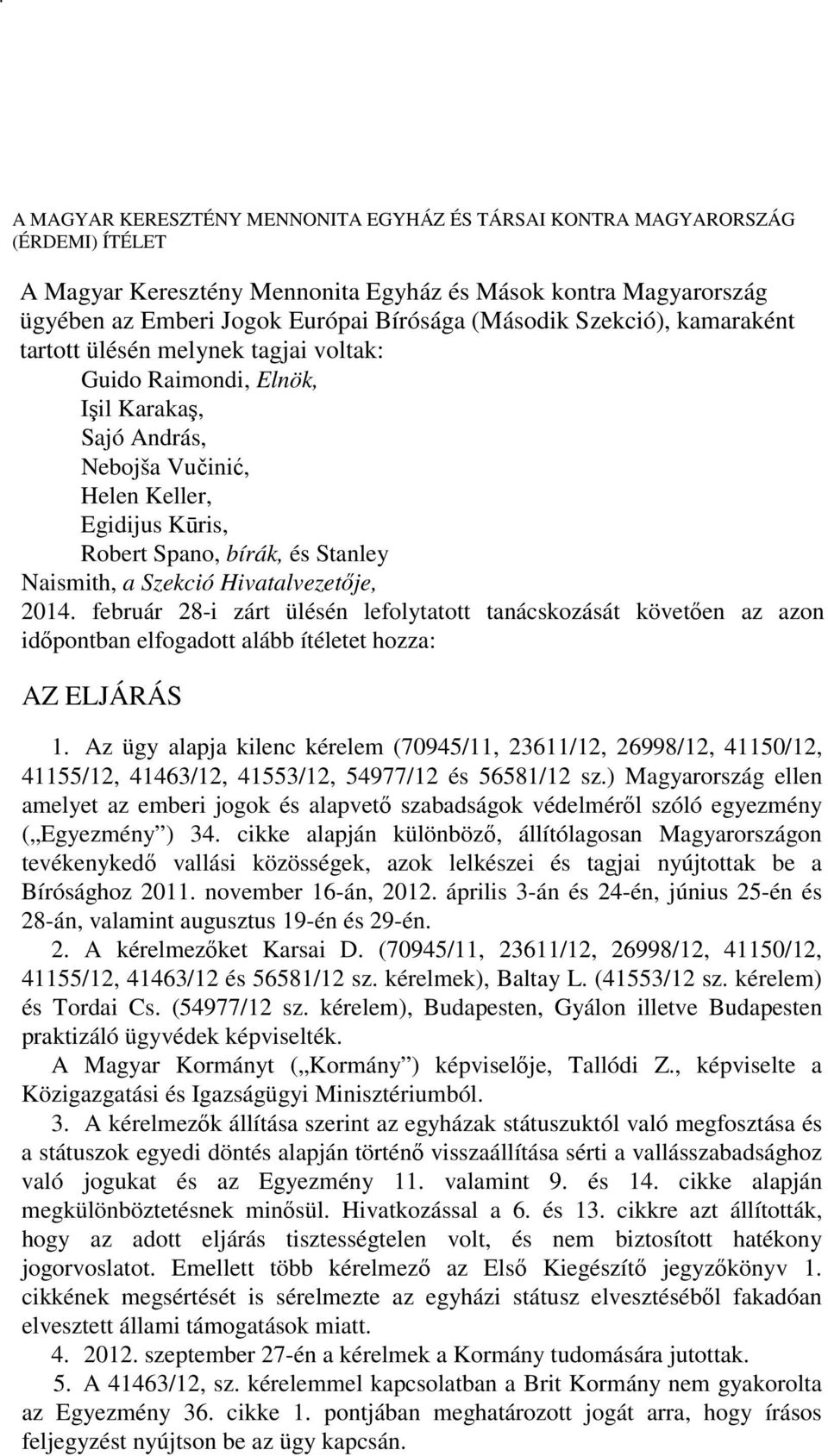 február 28-i zárt ülésén lefolytatott tanácskozását követően az azon időpontban elfogadott alább ítéletet hozza: AZ ELJÁRÁS 1.