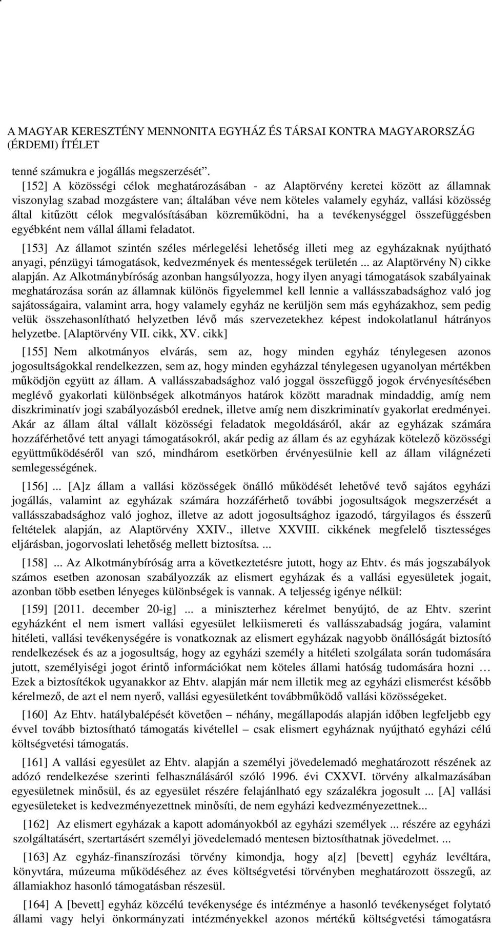 célok megvalósításában közreműködni, ha a tevékenységgel összefüggésben egyébként nem vállal állami feladatot.