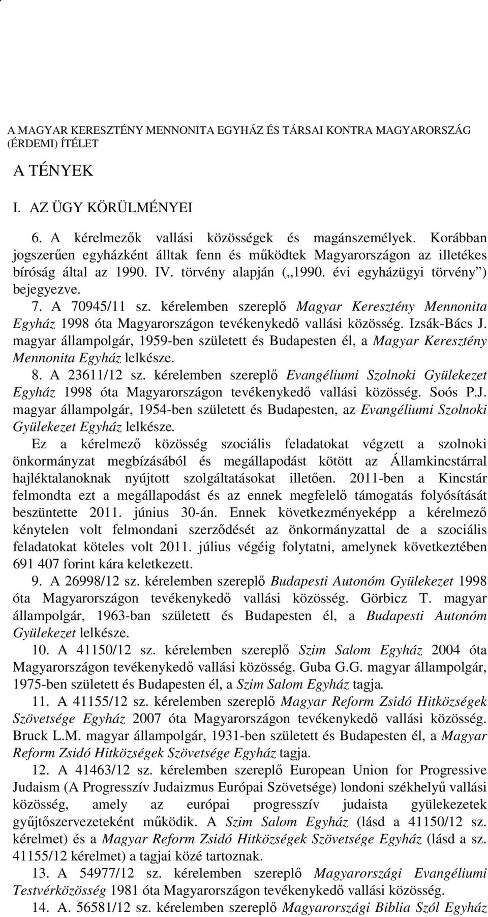 Izsák-Bács J. magyar állampolgár, 1959-ben született és Budapesten él, a Magyar Keresztény Mennonita Egyház lelkésze. 8. A 23611/12 sz.