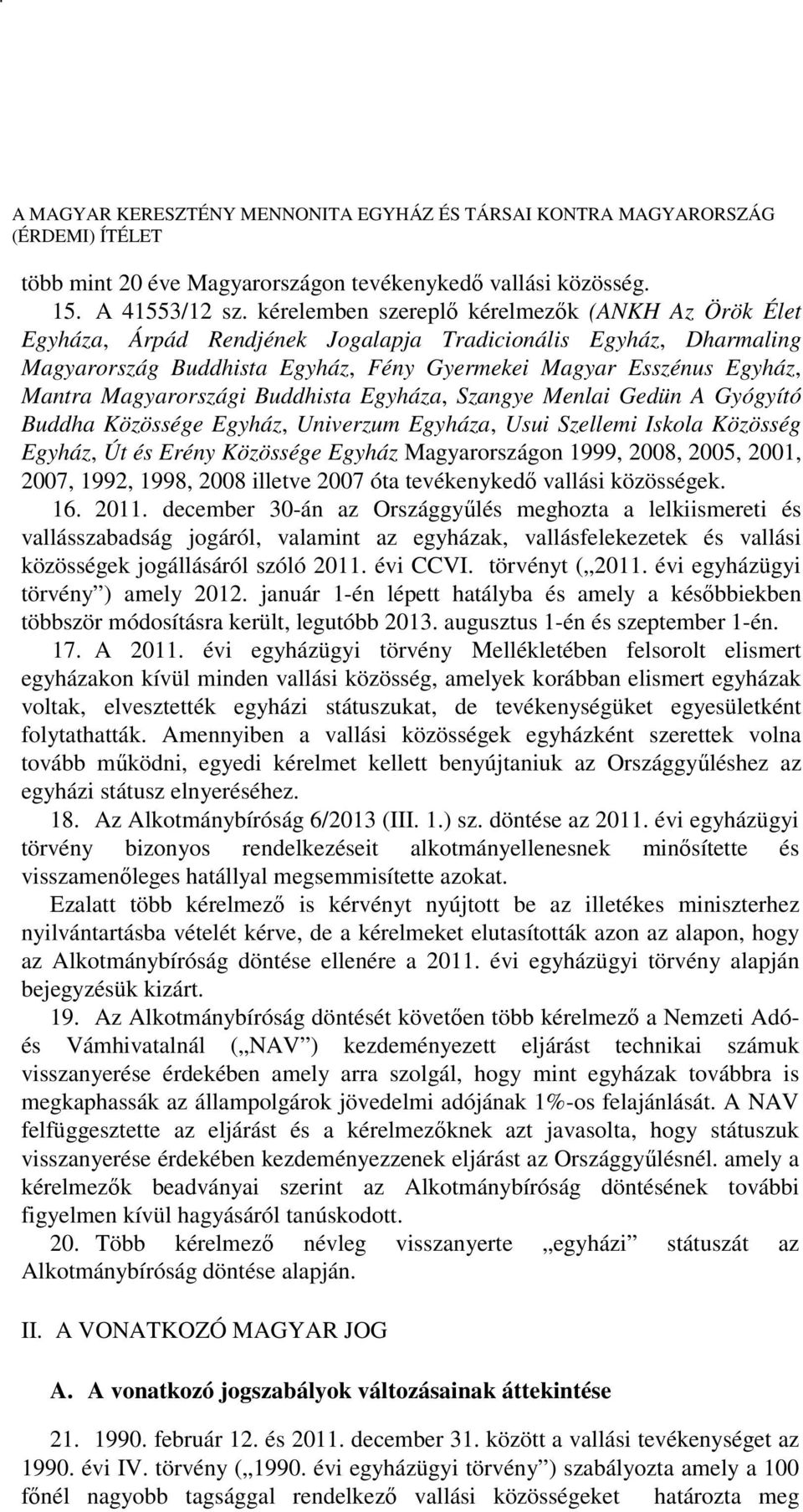 Magyarországi Buddhista Egyháza, Szangye Menlai Gedün A Gyógyító Buddha Közössége Egyház, Univerzum Egyháza, Usui Szellemi Iskola Közösség Egyház, Út és Erény Közössége Egyház Magyarországon 1999,
