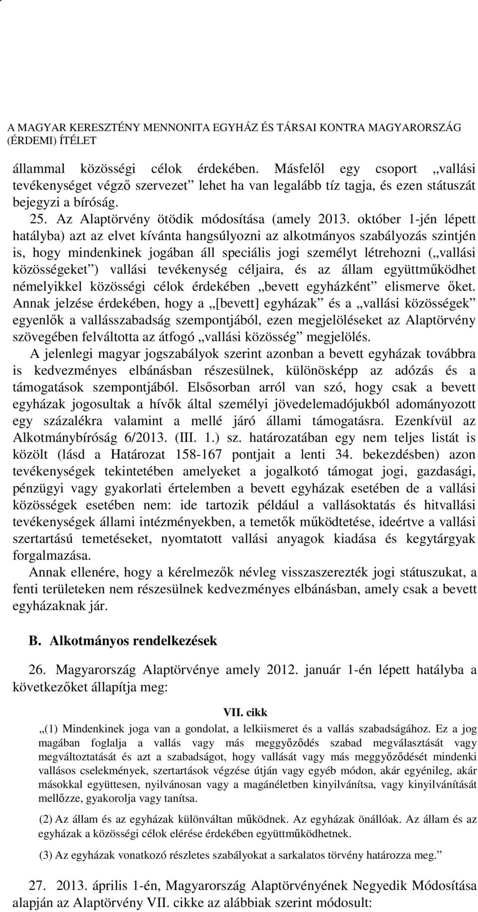 október 1-jén lépett hatályba) azt az elvet kívánta hangsúlyozni az alkotmányos szabályozás szintjén is, hogy mindenkinek jogában áll speciális jogi személyt létrehozni ( vallási közösségeket )