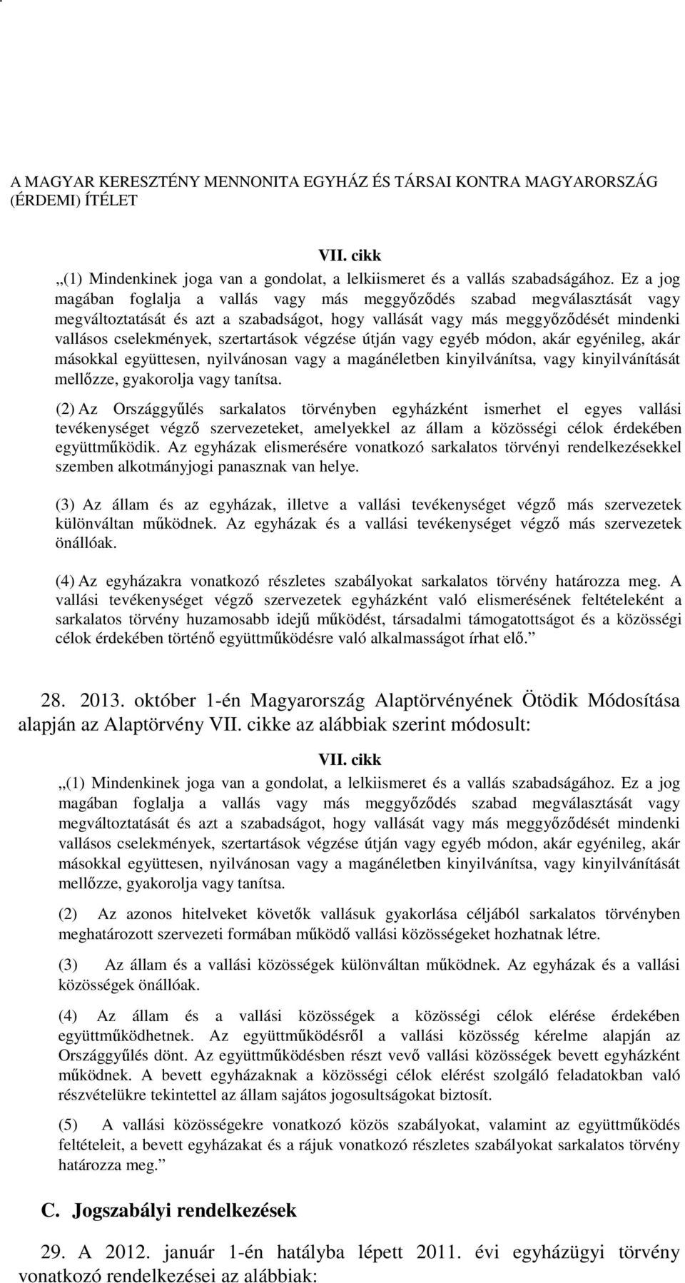szertartások végzése útján vagy egyéb módon, akár egyénileg, akár másokkal együttesen, nyilvánosan vagy a magánéletben kinyilvánítsa, vagy kinyilvánítását mellőzze, gyakorolja vagy tanítsa.