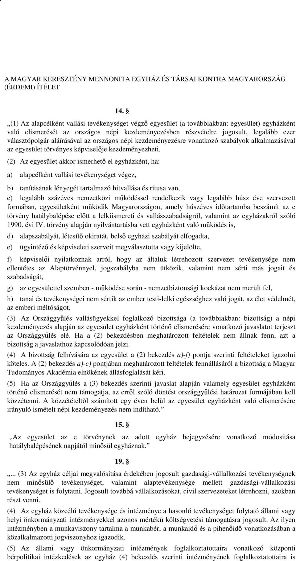 (2) Az egyesület akkor ismerhető el egyházként, ha: a) alapcélként vallási tevékenységet végez, b) tanításának lényegét tartalmazó hitvallása és rítusa van, c) legalább százéves nemzetközi működéssel