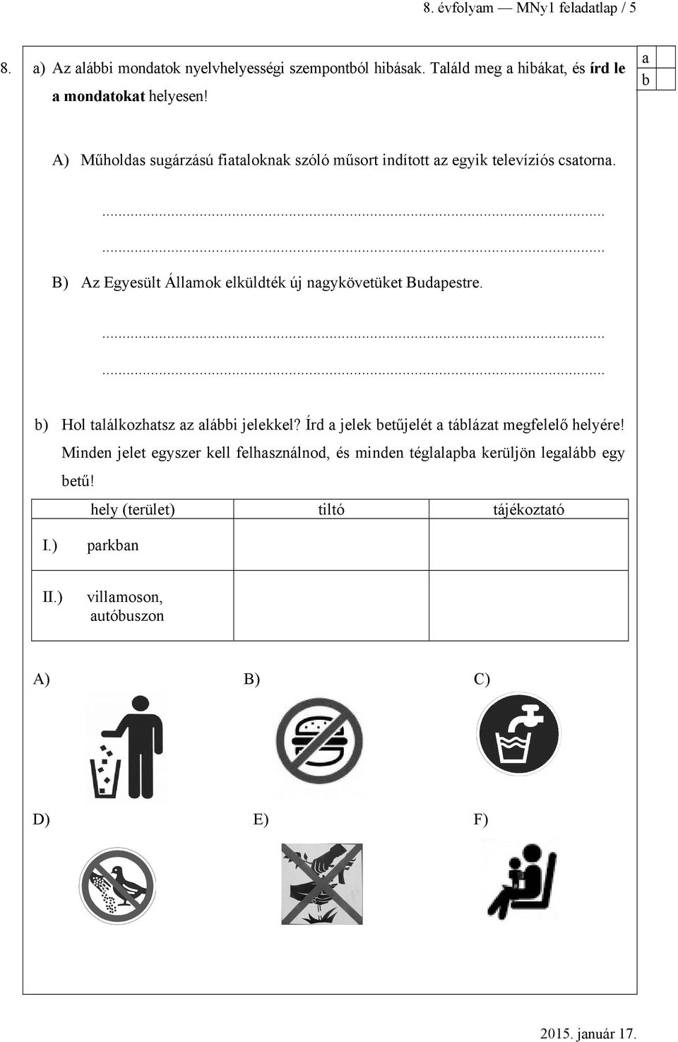 ...... B) Az Egyesült Állmok elküldték új ngykövetüket Budpestre....... ) Hol tlálkozhtsz z lái jelekkel?