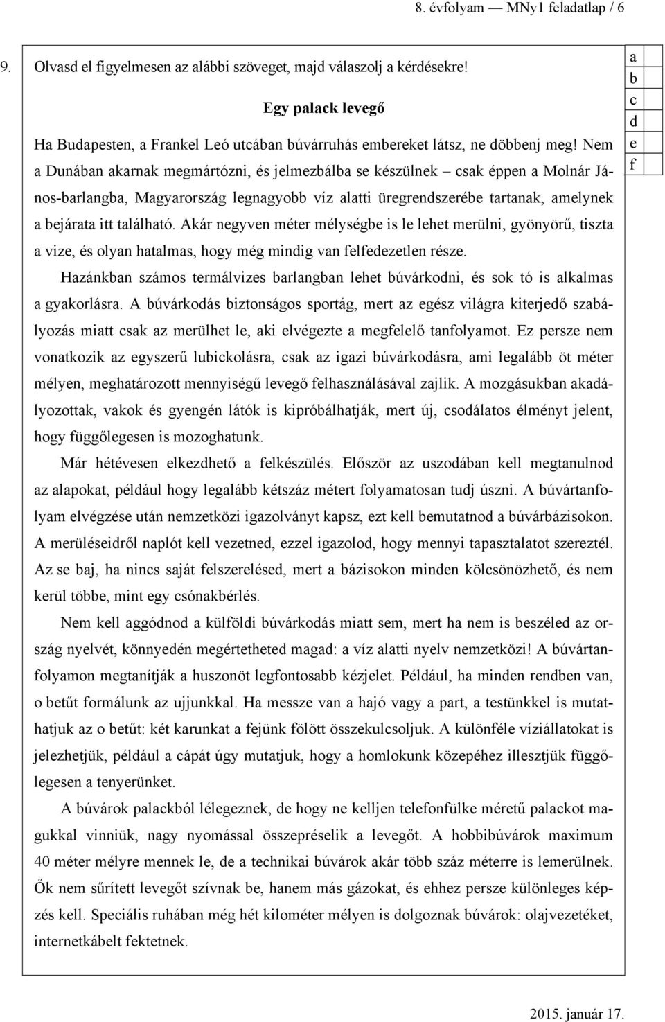 Akár negyven méter mélysége is le lehet merülni, gyönyörű, tiszt vize, és olyn htlms, hogy még mindig vn felfedezetlen része.