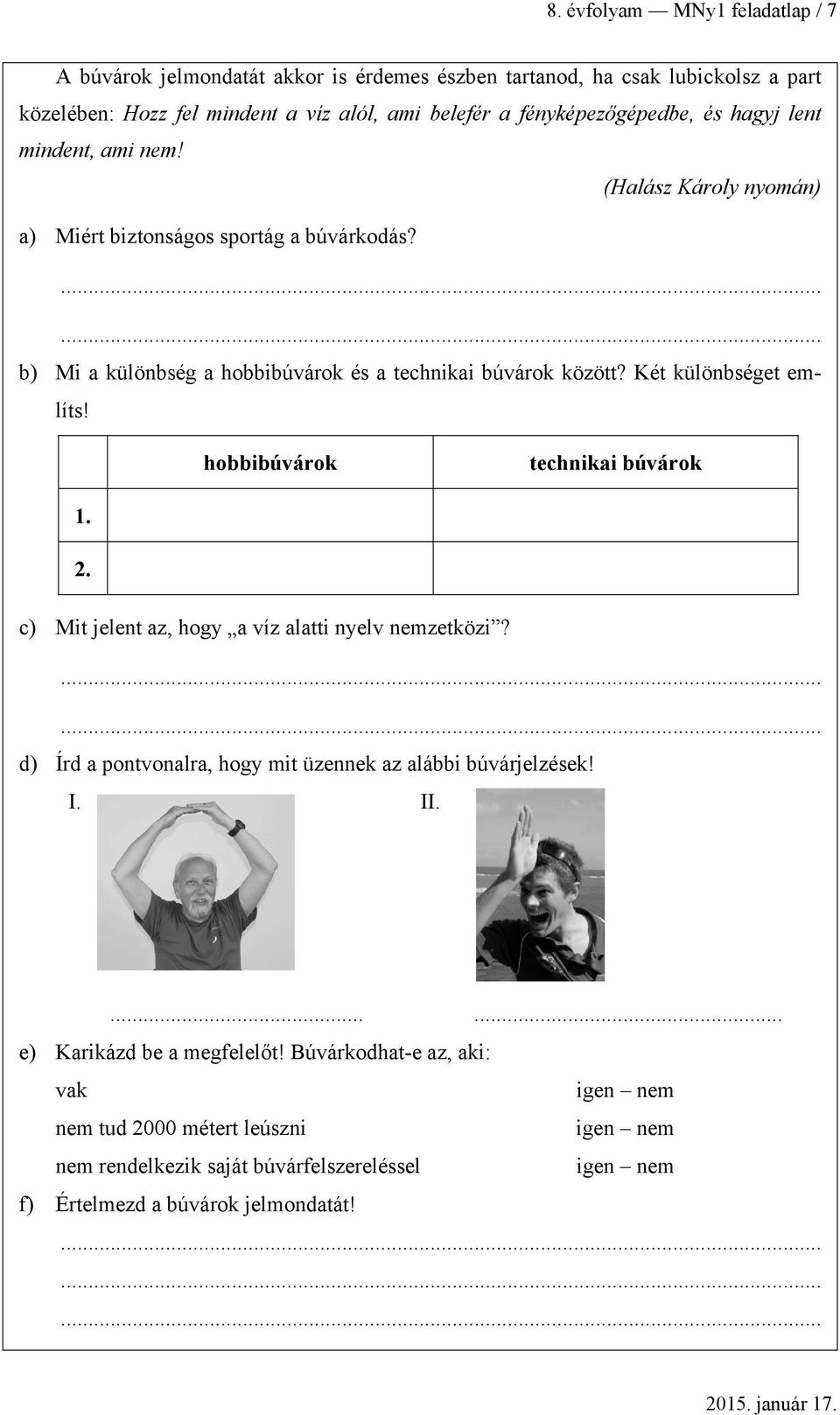 hoiúvárok techniki úvárok 1. 2. c) Mit jelent z, hogy víz ltti nyelv nemzetközi?...... d) Írd pontvonlr, hogy mit üzennek z lái úvárjelzések! I. II.
