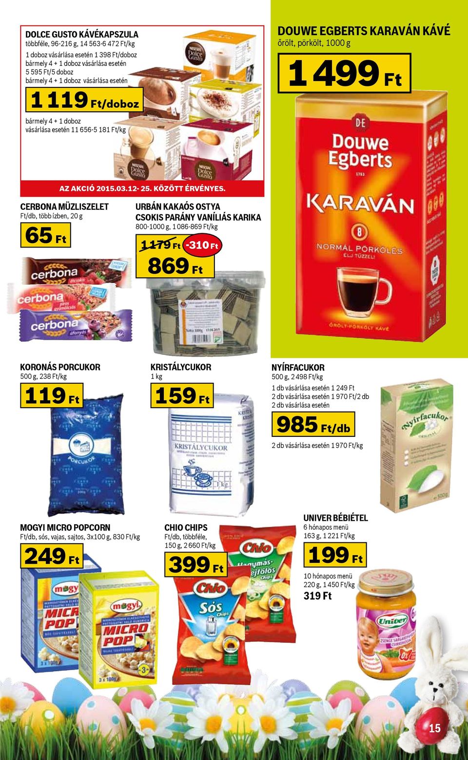 Cerbona müzliszelet Ft/db, több ízben, 20 g 65 Ft Urbán kakaós ostya Csokis parány Vaníliás karika 800-1000 g, 1 086-869 Ft/kg 1179 Ft -310 Ft 869 Ft Koronás porcukor 500 g, 238 Ft/kg 119 Ft