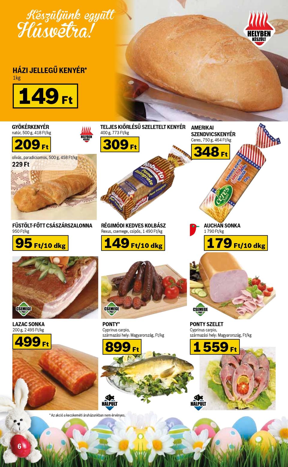 Ft/kg 309 Ft Amerikai szendvicskenyér Ceres, 750 g, 464 Ft/kg 348 Ft Füstölt-főtt császárszalonna 950 Ft/kg 95 Ft/10 dkg Régimódi kedves kolbász Rexus, csemege,