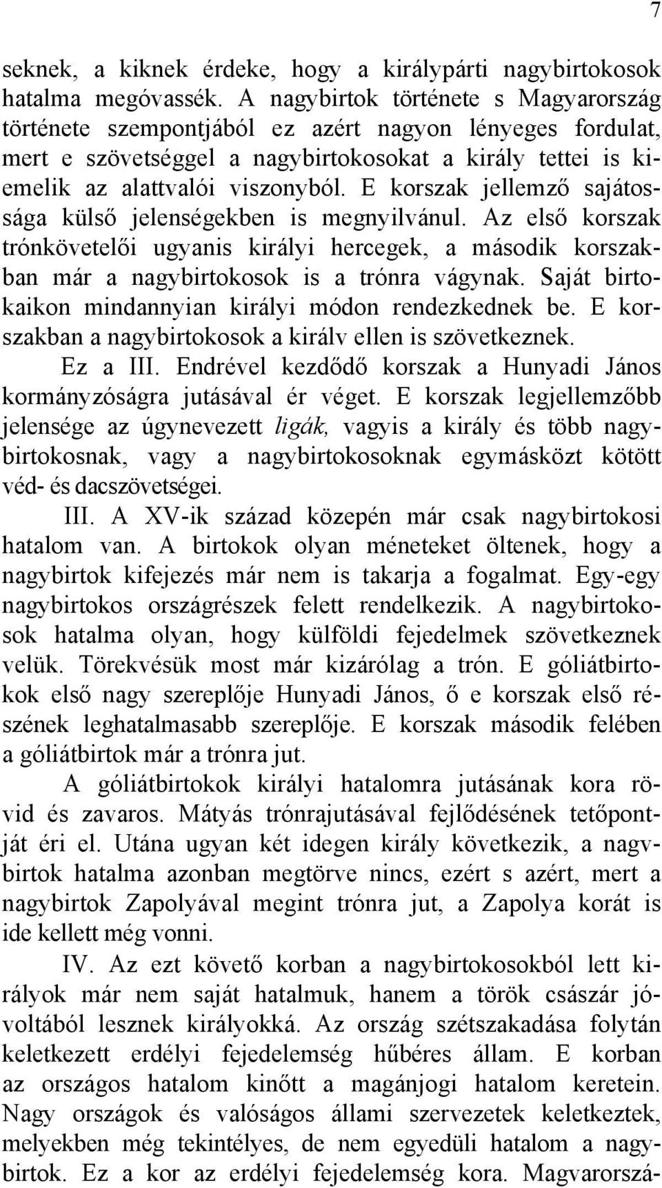 E korszak jellemző sajátossága külső jelenségekben is megnyilvánul. Az első korszak trónkövetelői ugyanis királyi hercegek, a második korszakban már a nagybirtokosok is a trónra vágynak.