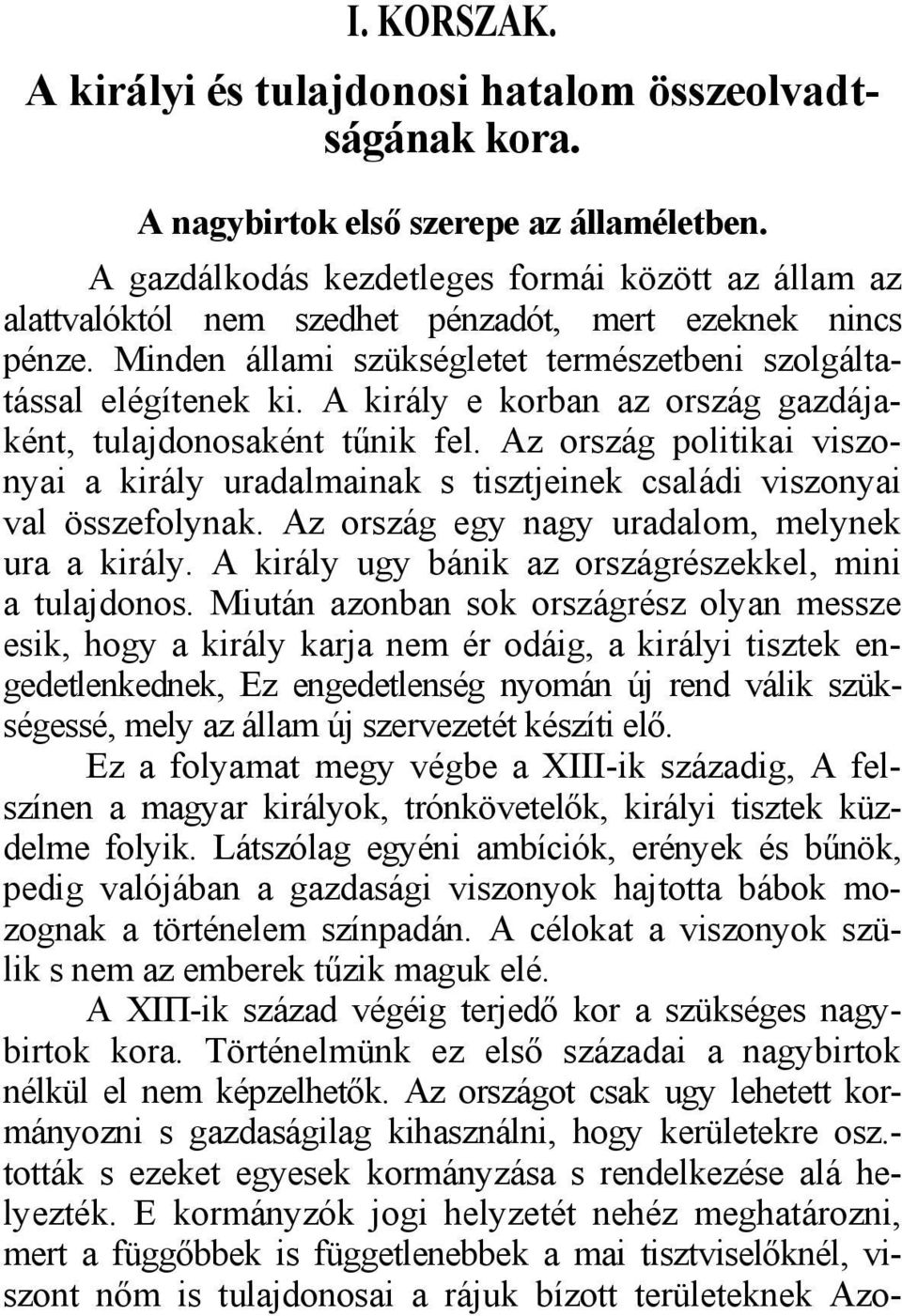 A király e korban az ország gazdájaként, tulajdonosaként tűnik fel. Az ország politikai viszonyai a király uradalmainak s tisztjeinek családi viszonyai val összefolynak.