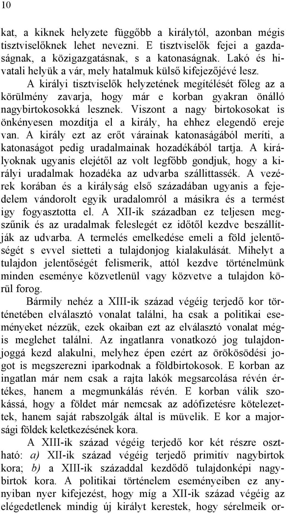 A királyi tisztviselők helyzetének megítélését főleg az a körülmény zavarja, hogy már e korban gyakran önálló nagybirtokosokká lesznek.