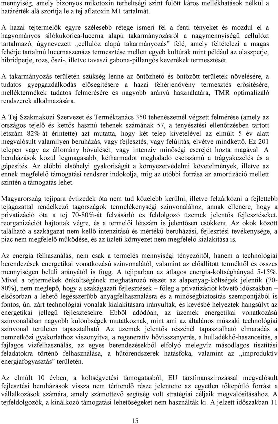 cellulóz alapú takarmányozás felé, amely feltételezi a magas fehérje tartalmú lucernaszenázs termesztése mellett egyéb kultúrák mint például az olaszperje, hibridperje, rozs, őszi-, illetve tavaszi