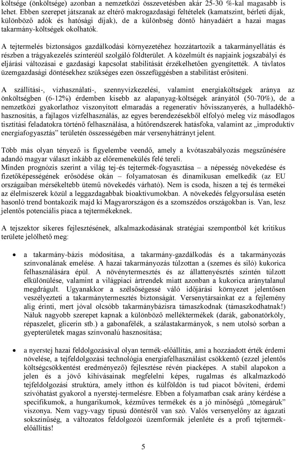 A tejtermelés biztonságos gazdálkodási környezetéhez hozzátartozik a takarmányellátás és részben a trágyakezelés színteréül szolgáló földterület.