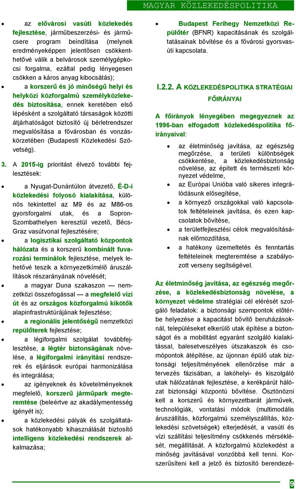 pedig lényegesen csökken a káros anyag kibocsátás); a korszerű és jó minőségű helyi és helyközi közforgalmú személyközlekedés biztosítása, ennek keretében első lépésként a szolgáltató társaságok