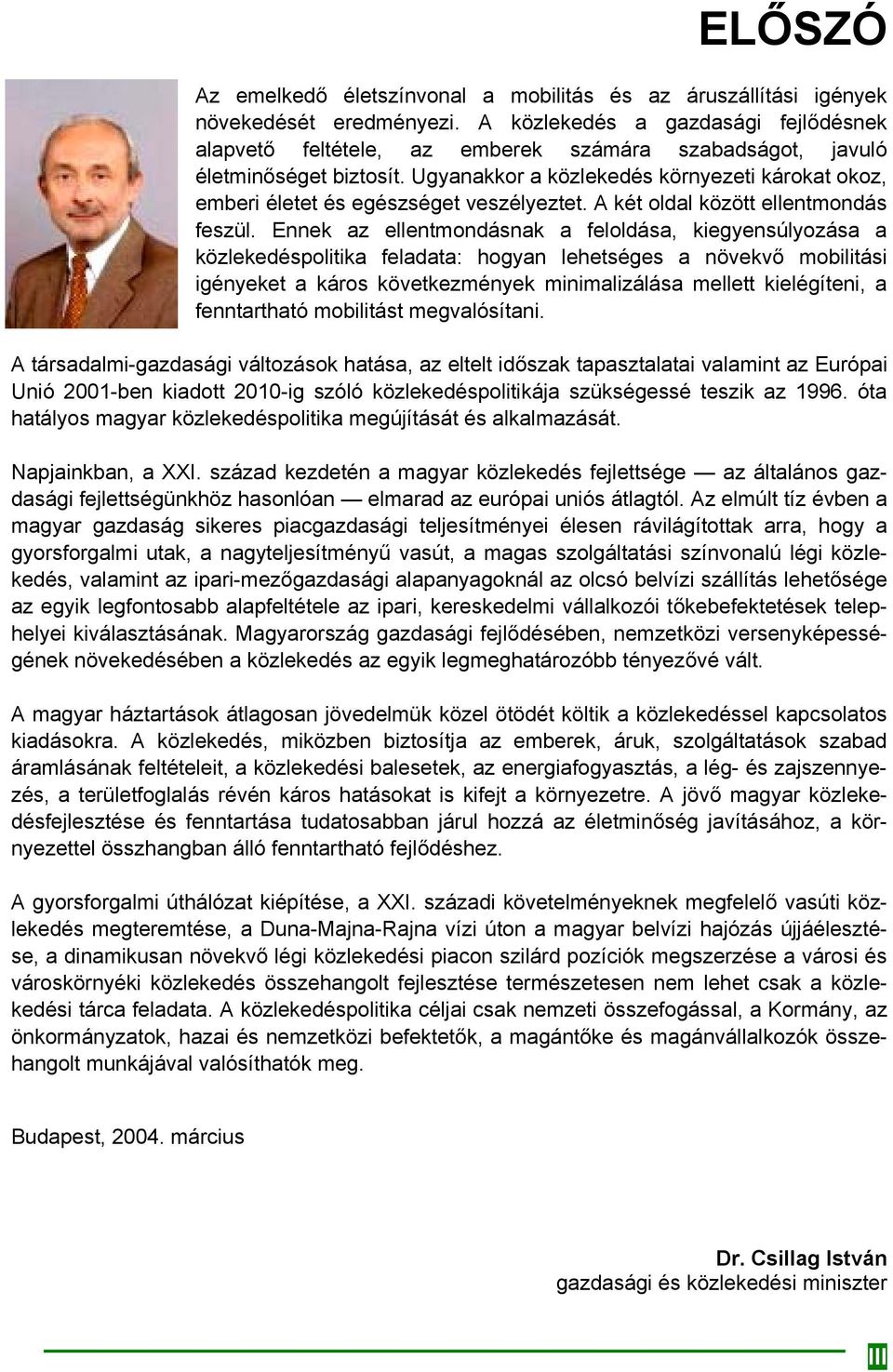 Ugyanakkor a közlekedés környezeti károkat okoz, emberi életet és egészséget veszélyeztet. A két oldal között ellentmondás feszül.