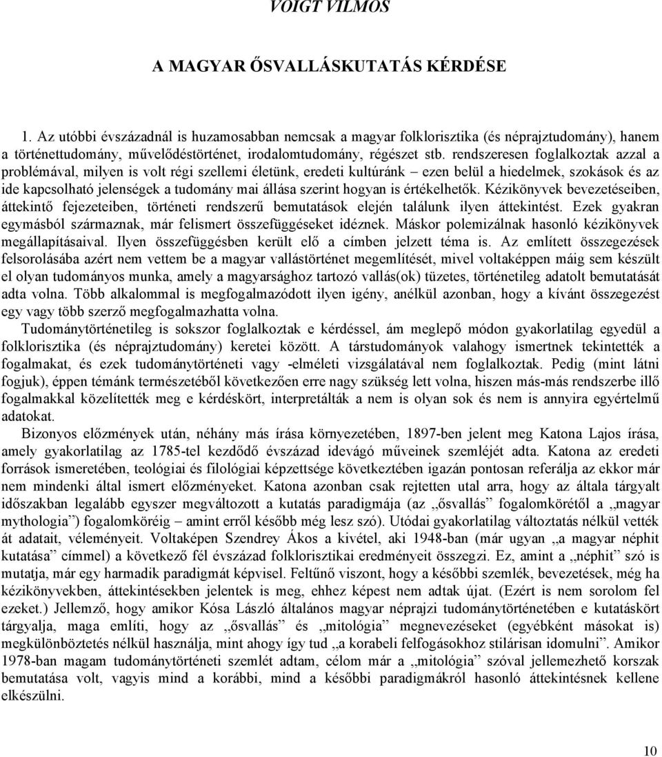 rendszeresen foglalkoztak azzal a problémával, milyen is volt régi szellemi életünk, eredeti kultúránk ezen belül a hiedelmek, szokások és az ide kapcsolható jelenségek a tudomány mai állása szerint