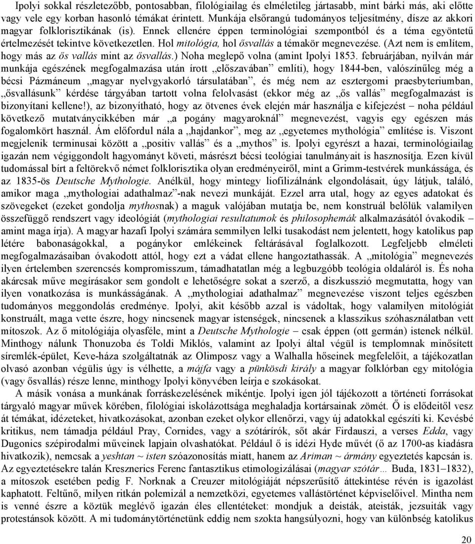 Hol mitológia, hol ősvallás a témakör megnevezése. (Azt nem is említem, hogy más az ős vallás mint az ősvallás.) Noha meglepő volna (amint Ipolyi 1853.